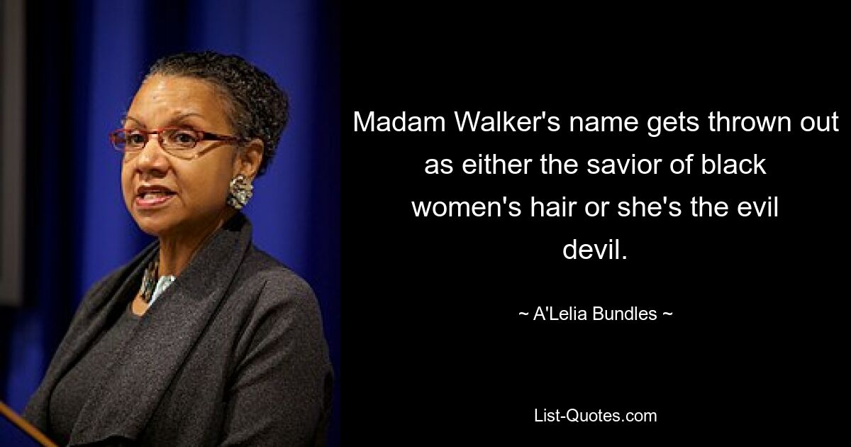 Madam Walker's name gets thrown out as either the savior of black women's hair or she's the evil devil. — © A'Lelia Bundles