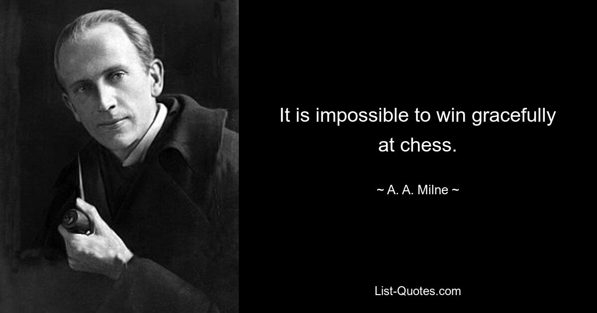 It is impossible to win gracefully at chess. — © A. A. Milne