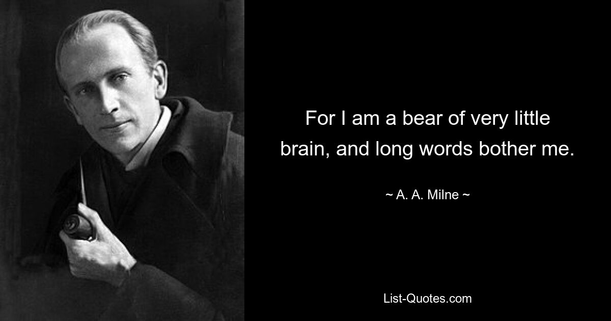 For I am a bear of very little brain, and long words bother me. — © A. A. Milne