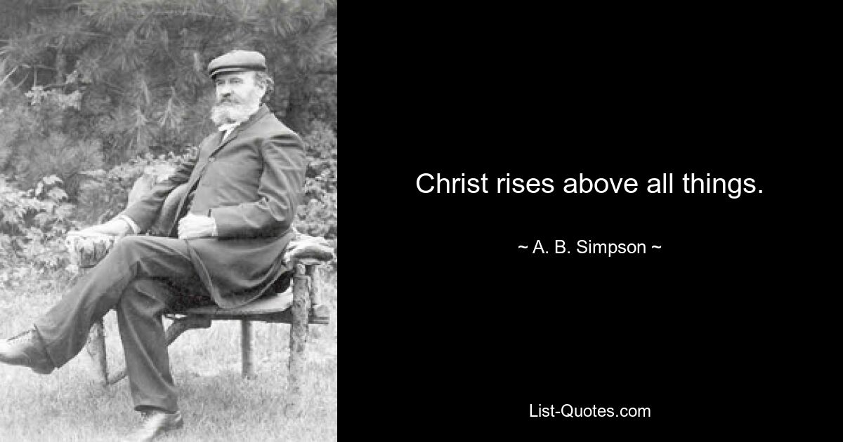 Christ rises above all things. — © A. B. Simpson