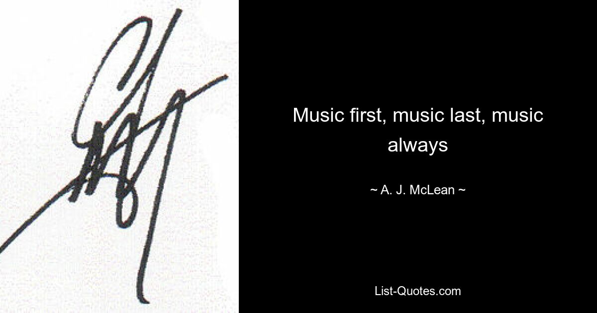 Music first, music last, music always — © A. J. McLean