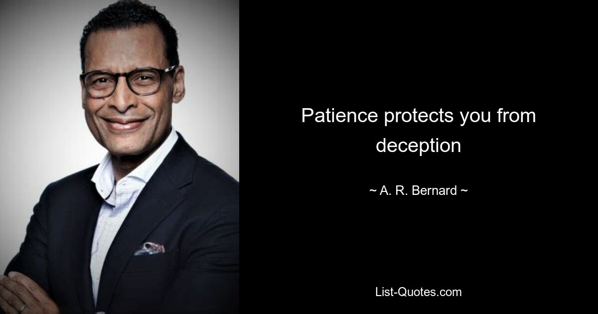 Patience protects you from deception — © A. R. Bernard