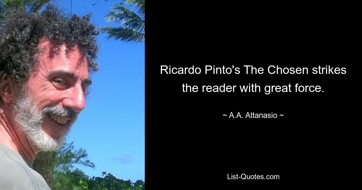 Ricardo Pinto's The Chosen strikes the reader with great force. — © A.A. Attanasio