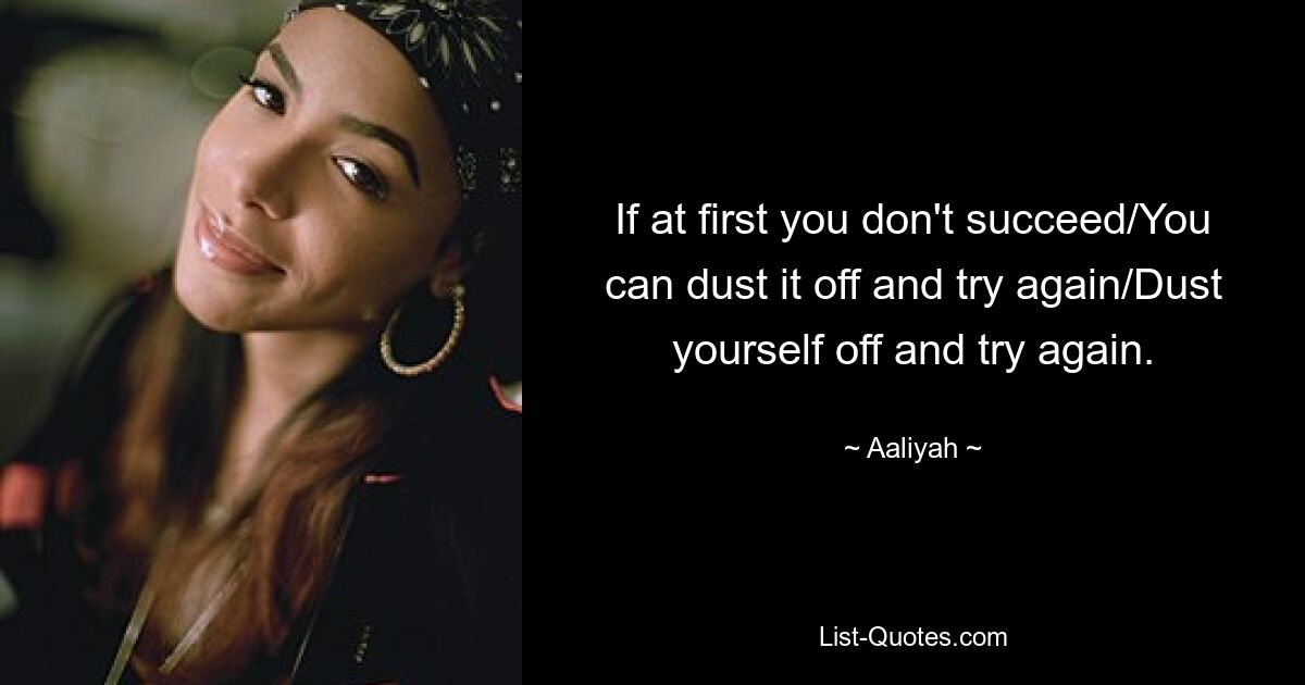 If at first you don't succeed/You can dust it off and try again/Dust yourself off and try again. — © Aaliyah