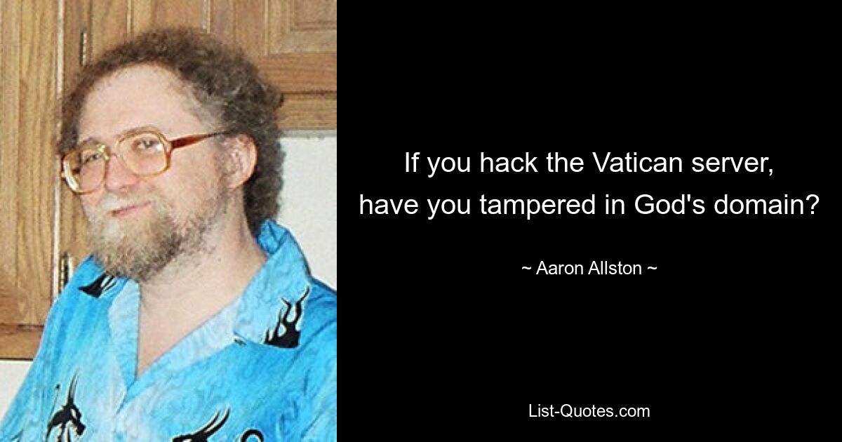 If you hack the Vatican server, have you tampered in God's domain? — © Aaron Allston