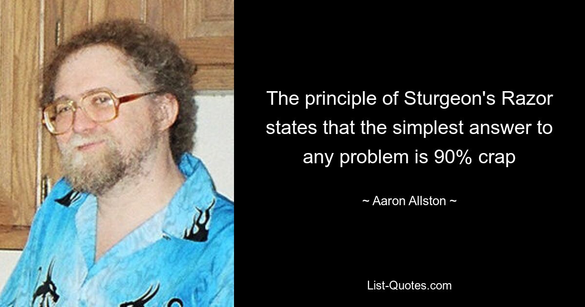 Das Prinzip von Sturgeon&#39;s Razor besagt, dass die einfachste Antwort auf jedes Problem 90 % Mist ist – © Aaron Allston