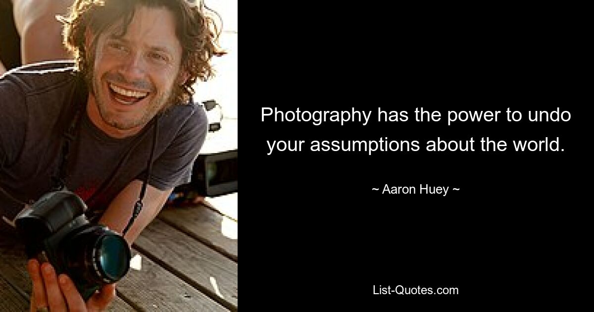 Photography has the power to undo your assumptions about the world. — © Aaron Huey