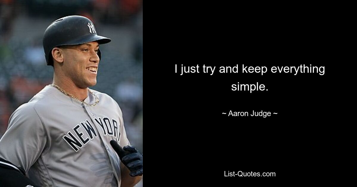 I just try and keep everything simple. — © Aaron Judge