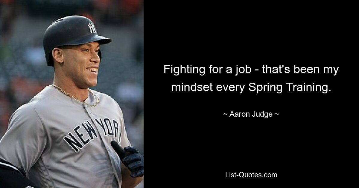 Fighting for a job - that's been my mindset every Spring Training. — © Aaron Judge