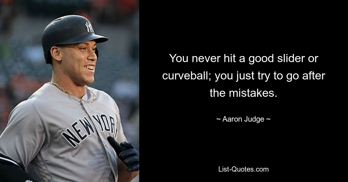 You never hit a good slider or curveball; you just try to go after the mistakes. — © Aaron Judge