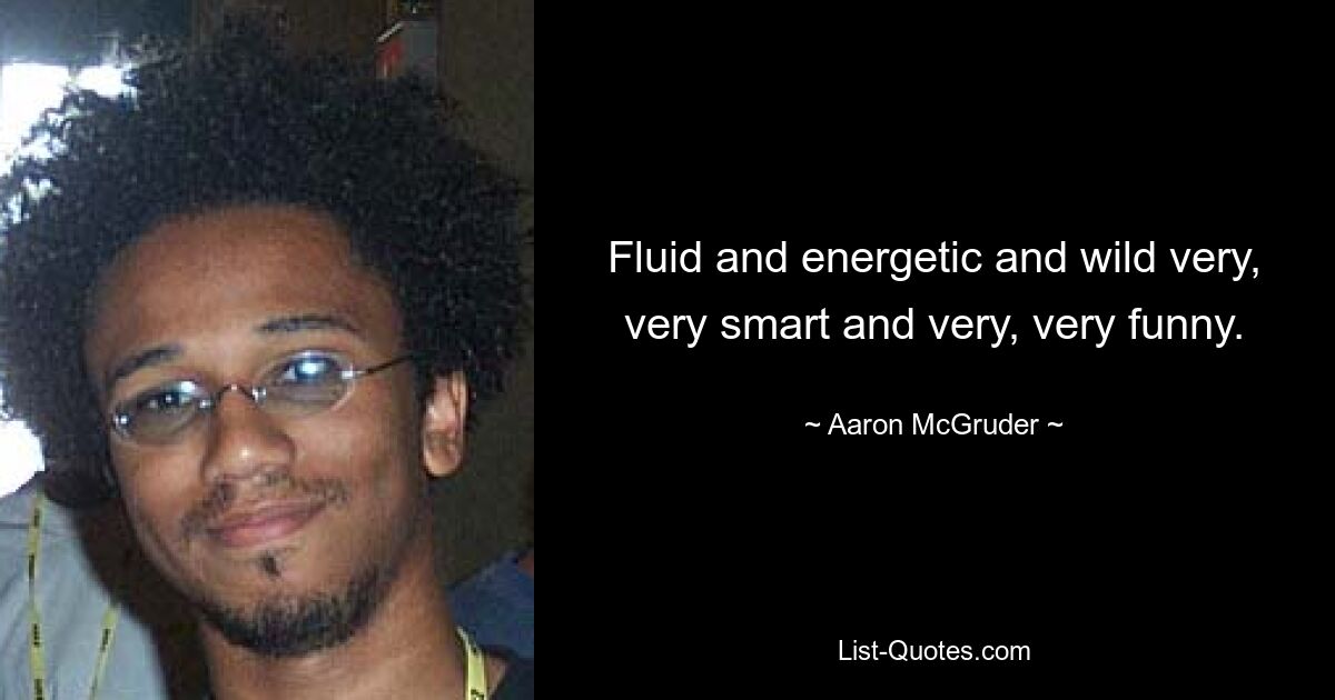 Fluid and energetic and wild very, very smart and very, very funny. — © Aaron McGruder