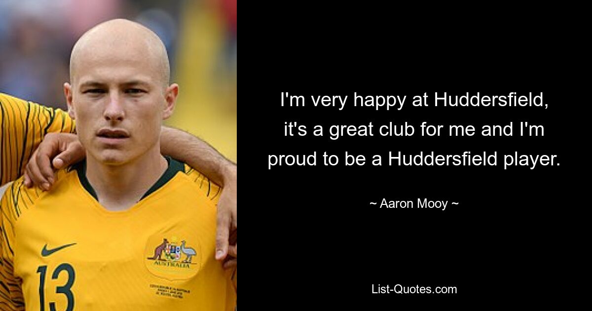 I'm very happy at Huddersfield, it's a great club for me and I'm proud to be a Huddersfield player. — © Aaron Mooy