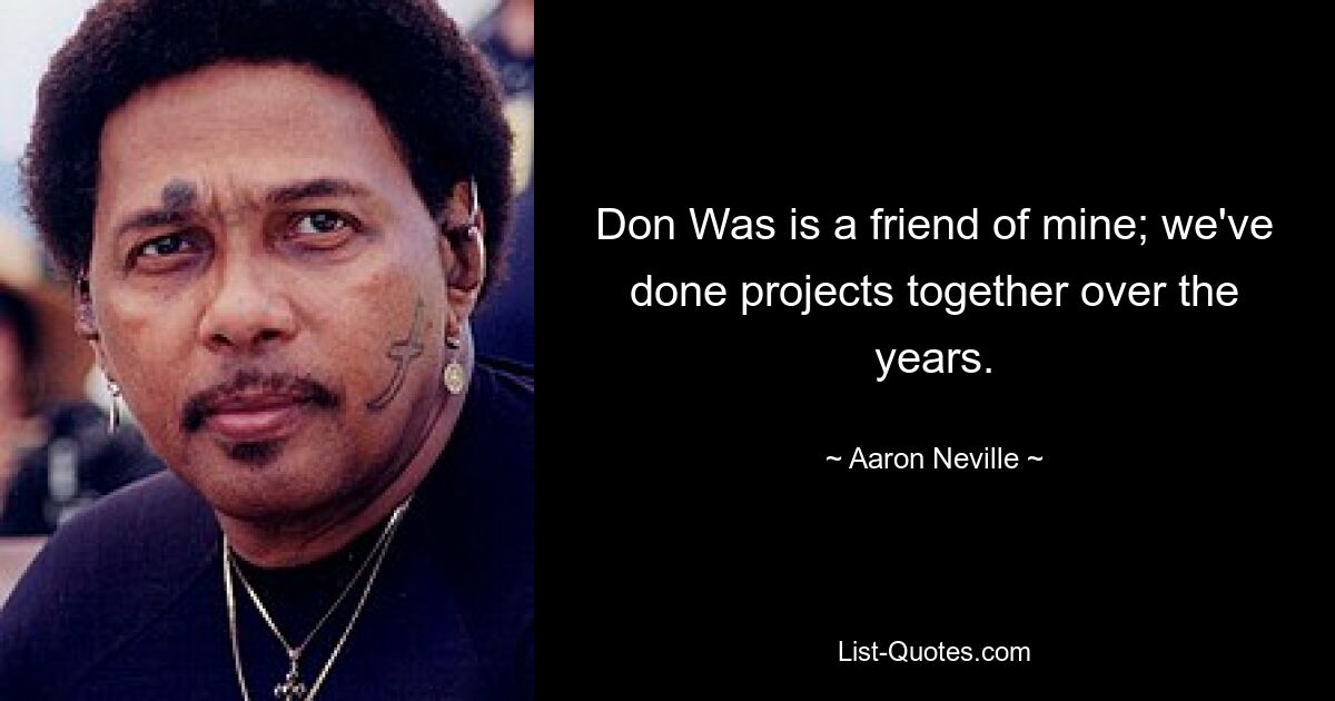 Don Was is a friend of mine; we've done projects together over the years. — © Aaron Neville