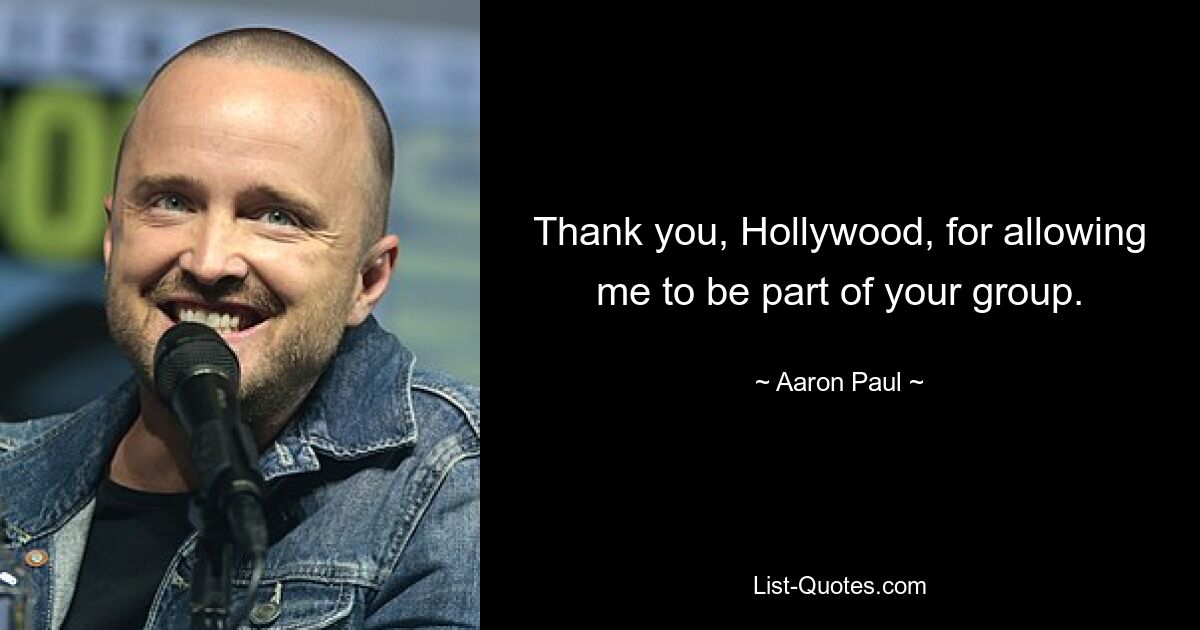 Thank you, Hollywood, for allowing me to be part of your group. — © Aaron Paul