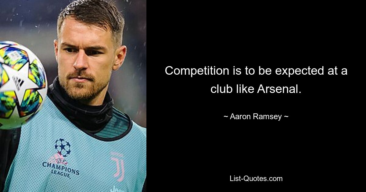 Competition is to be expected at a club like Arsenal. — © Aaron Ramsey