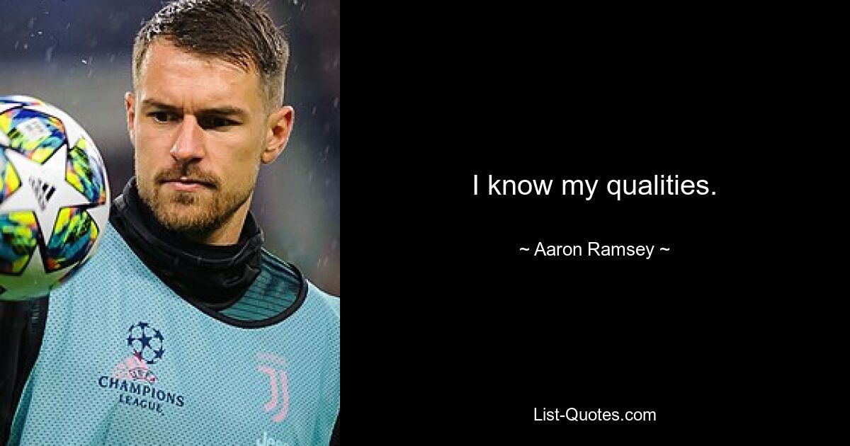 I know my qualities. — © Aaron Ramsey