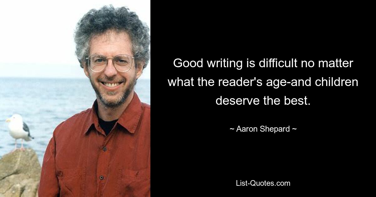 Хорошо писать сложно независимо от возраста читателя, а дети заслуживают самого лучшего. — © Аарон Шепард 