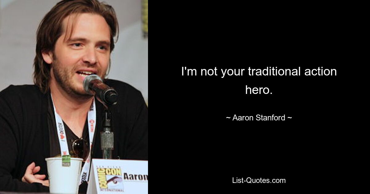 I'm not your traditional action hero. — © Aaron Stanford