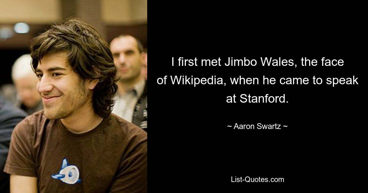 Ich traf Jimbo Wales, das Gesicht von Wikipedia, zum ersten Mal, als er nach Stanford kam, um dort zu sprechen. — © Aaron Swartz