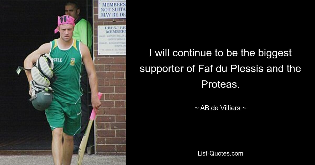 I will continue to be the biggest supporter of Faf du Plessis and the Proteas. — © AB de Villiers