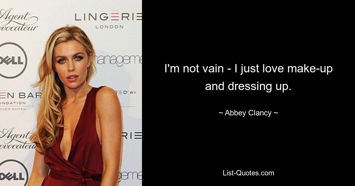 I'm not vain - I just love make-up and dressing up. — © Abbey Clancy