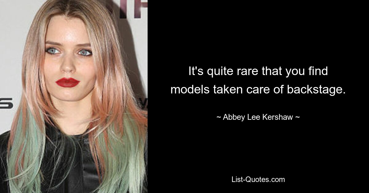 It's quite rare that you find models taken care of backstage. — © Abbey Lee Kershaw