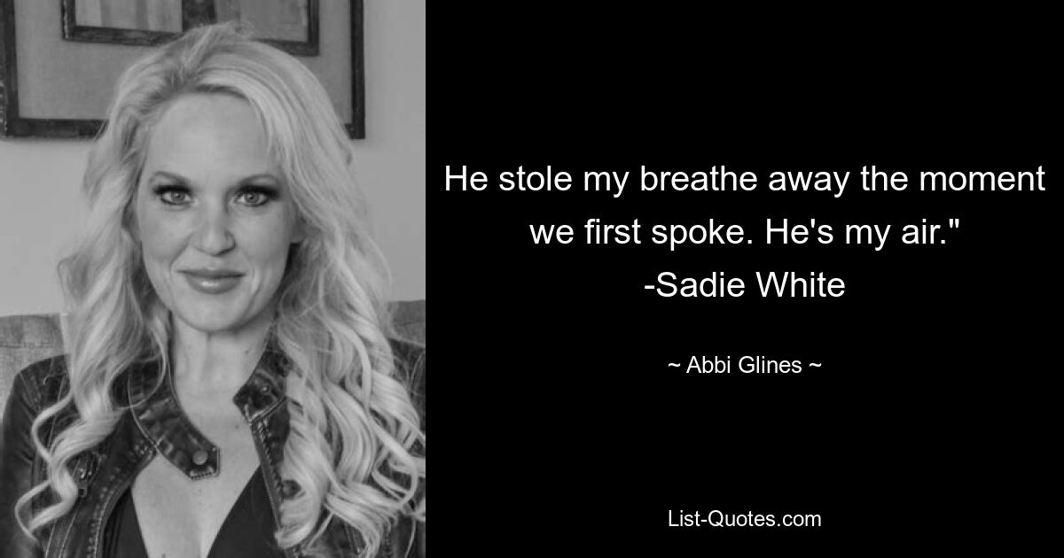 He stole my breathe away the moment we first spoke. He's my air." -Sadie White — © Abbi Glines