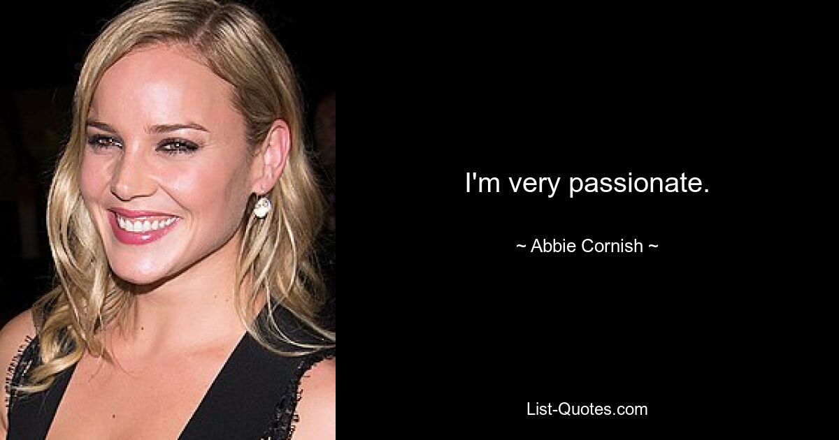 I'm very passionate. — © Abbie Cornish