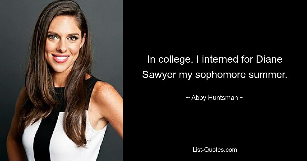 In college, I interned for Diane Sawyer my sophomore summer. — © Abby Huntsman