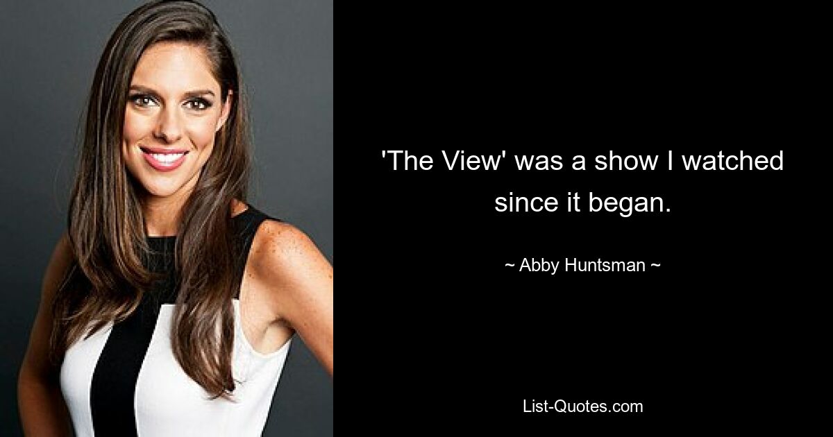 'The View' was a show I watched since it began. — © Abby Huntsman