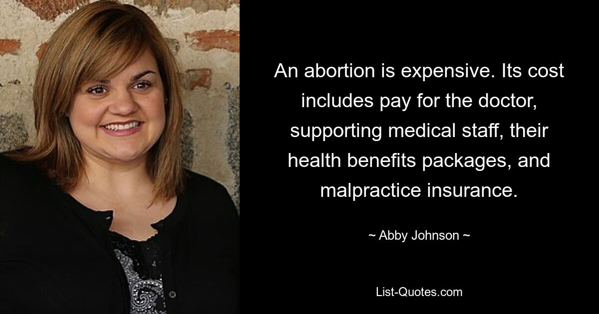 An abortion is expensive. Its cost includes pay for the doctor, supporting medical staff, their health benefits packages, and malpractice insurance. — © Abby Johnson