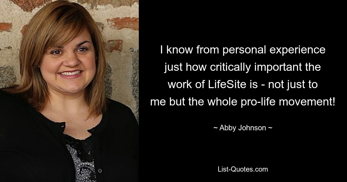 I know from personal experience just how critically important the work of LifeSite is - not just to me but the whole pro-life movement! — © Abby Johnson