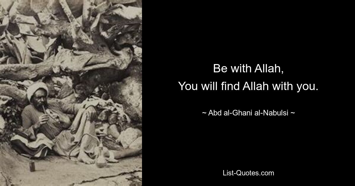 Be with Allah,
You will find Allah with you. — © Abd al-Ghani al-Nabulsi