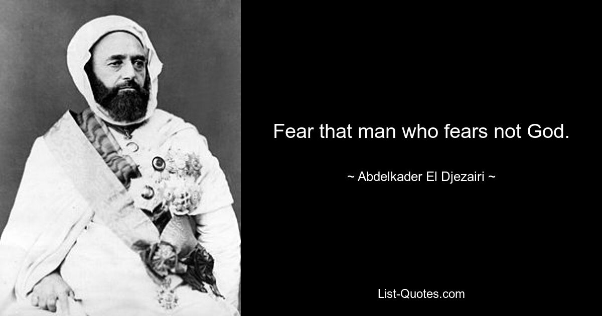 Fear that man who fears not God. — © Abdelkader El Djezairi