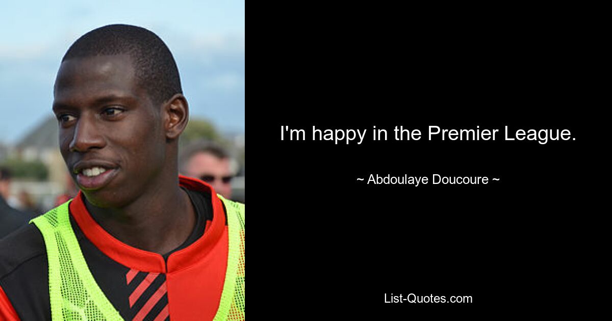 I'm happy in the Premier League. — © Abdoulaye Doucoure