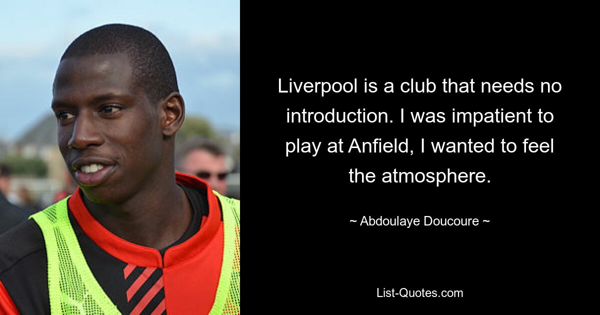 Liverpool is a club that needs no introduction. I was impatient to play at Anfield, I wanted to feel the atmosphere. — © Abdoulaye Doucoure