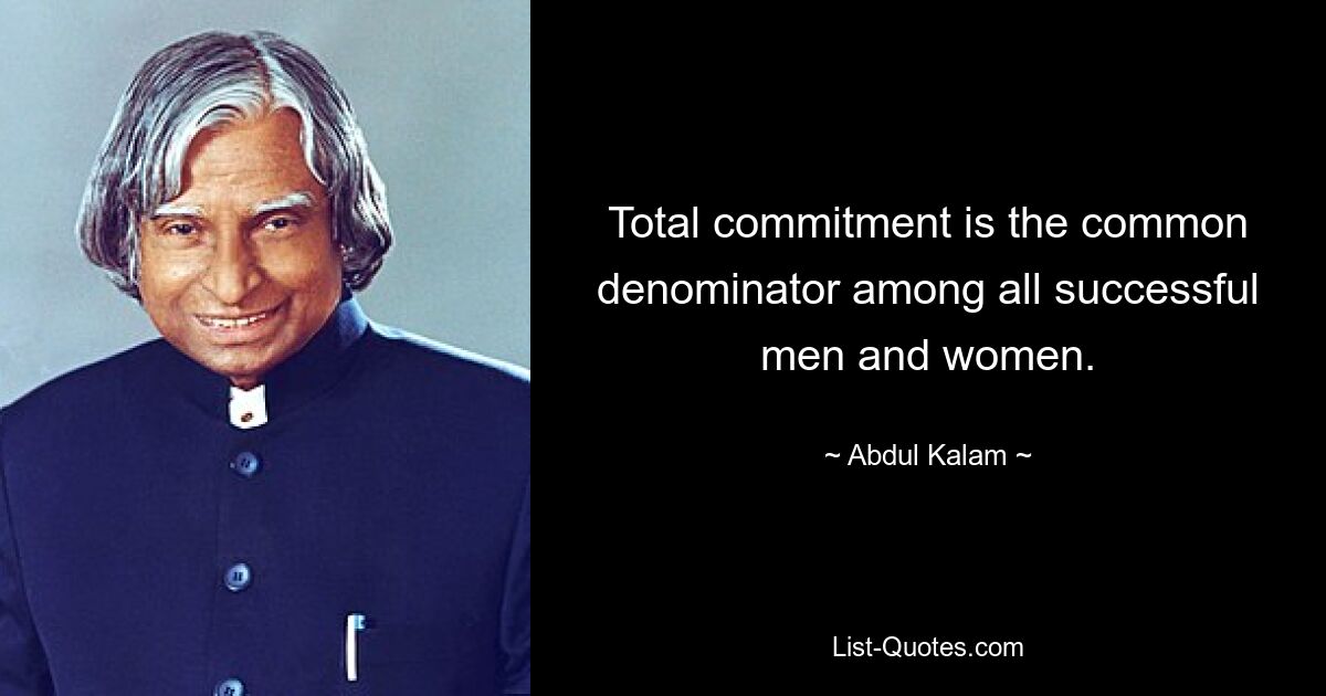 Total commitment is the common denominator among all successful men and women. — © Abdul Kalam