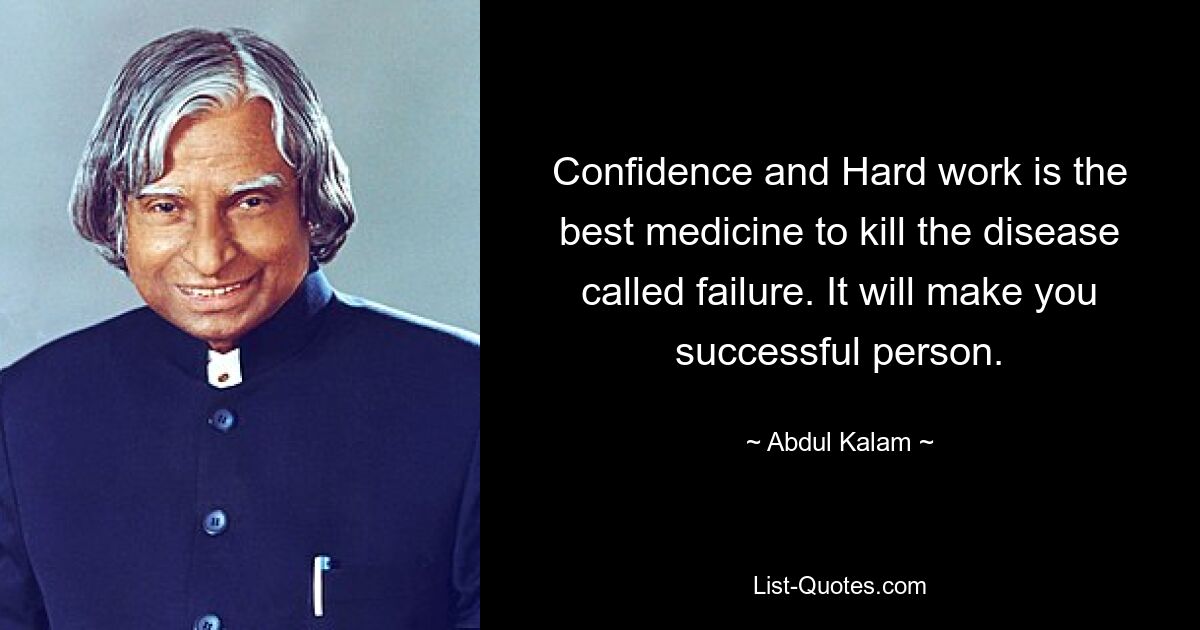 Confidence and Hard work is the best medicine to kill the disease called failure. It will make you successful person. — © Abdul Kalam