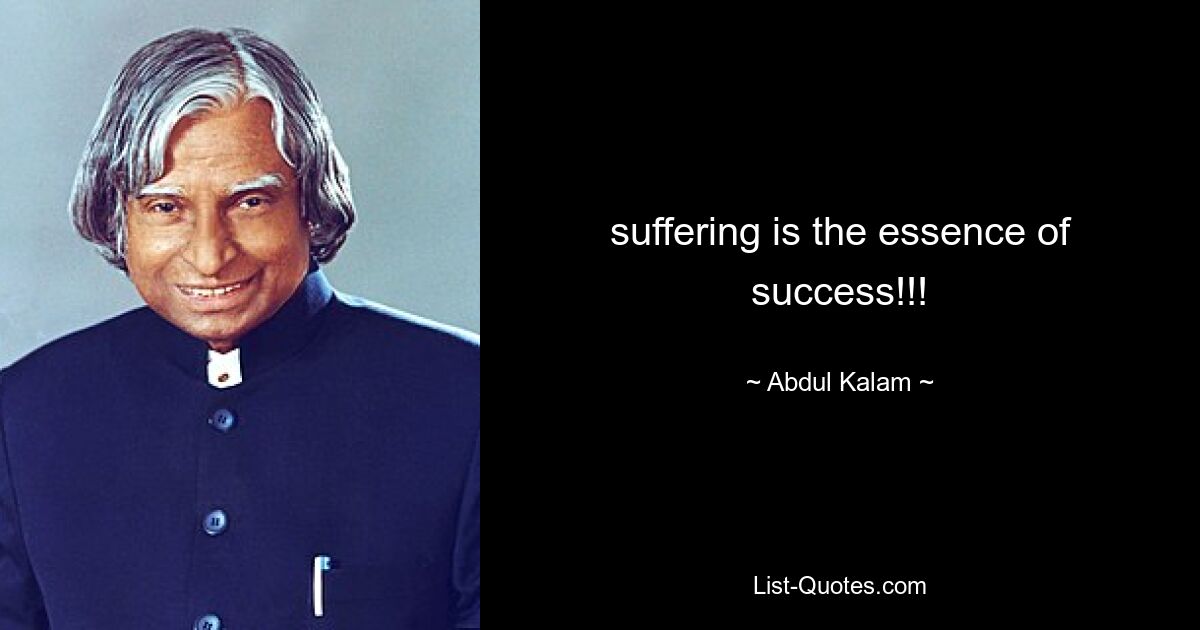 suffering is the essence of success!!! — © Abdul Kalam