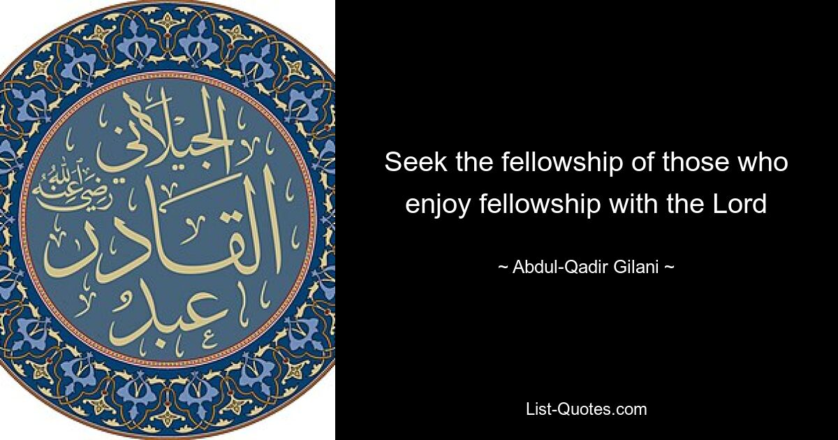 Seek the fellowship of those who enjoy fellowship with the Lord — © Abdul-Qadir Gilani