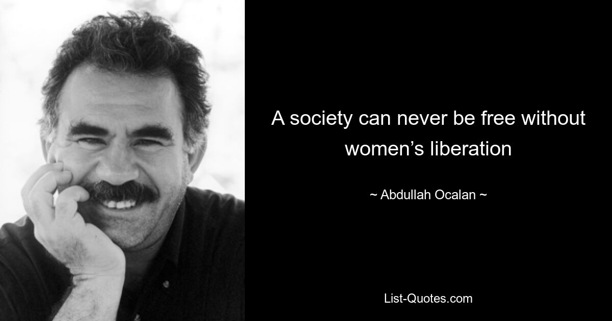 A society can never be free without women’s liberation — © Abdullah Ocalan