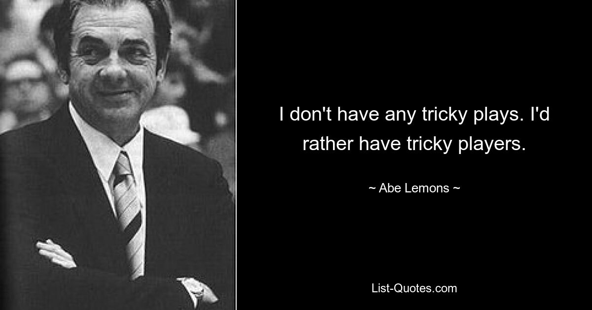 I don't have any tricky plays. I'd rather have tricky players. — © Abe Lemons