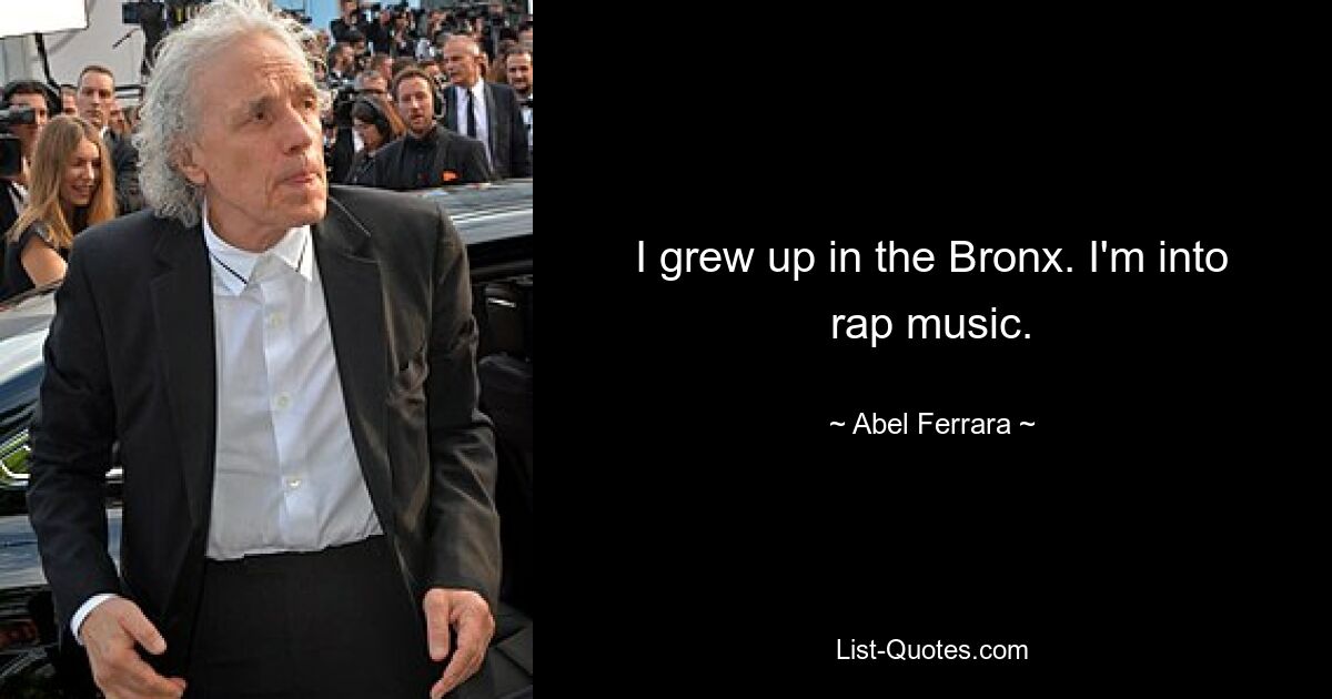 Ich bin in der Bronx aufgewachsen. Ich stehe auf Rap-Musik. — © Abel Ferrara