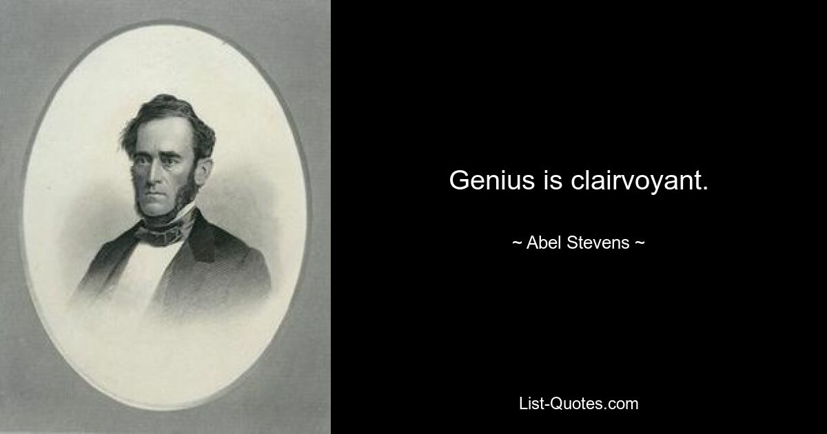 Genius is clairvoyant. — © Abel Stevens