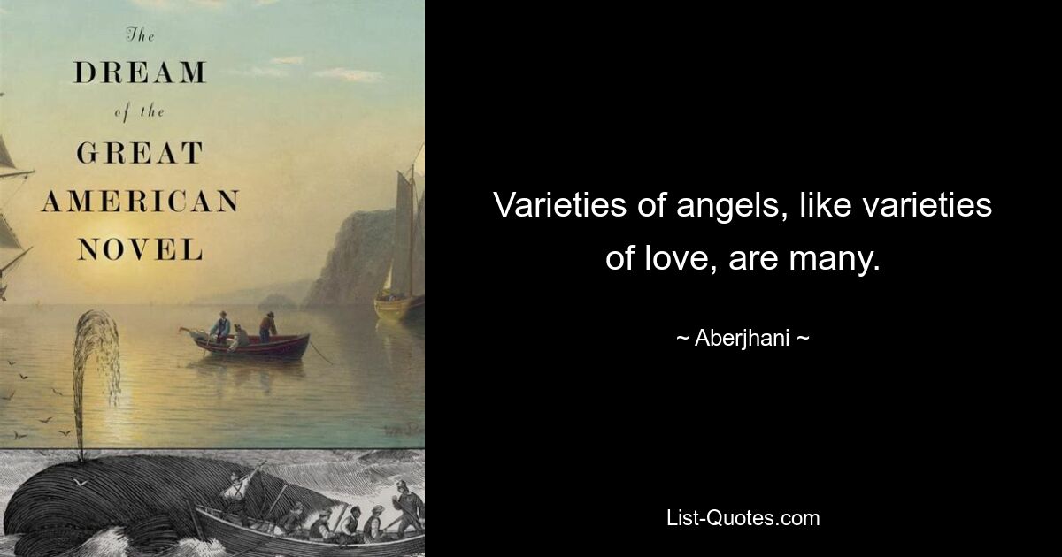 Varieties of angels, like varieties of love, are many. — © Aberjhani