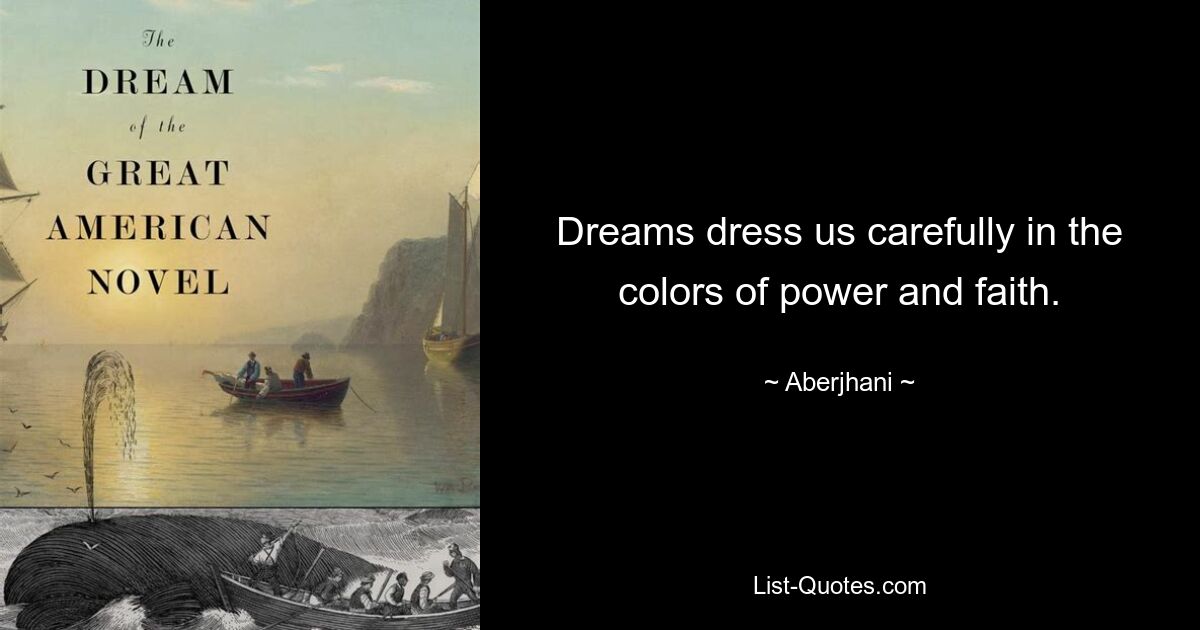 Dreams dress us carefully in the colors of power and faith. — © Aberjhani