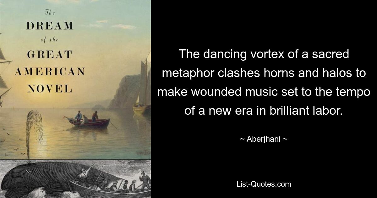 The dancing vortex of a sacred metaphor clashes horns and halos to make wounded music set to the tempo of a new era in brilliant labor. — © Aberjhani