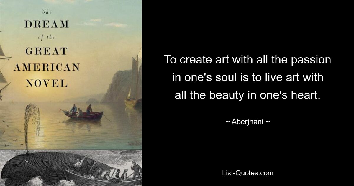 To create art with all the passion in one's soul is to live art with all the beauty in one's heart. — © Aberjhani