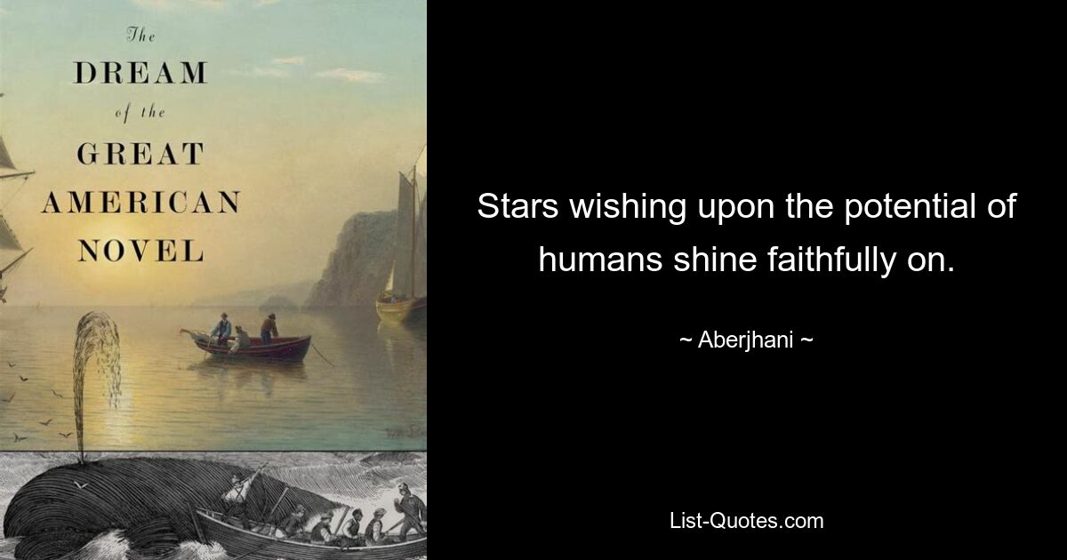 Stars wishing upon the potential of humans shine faithfully on. — © Aberjhani