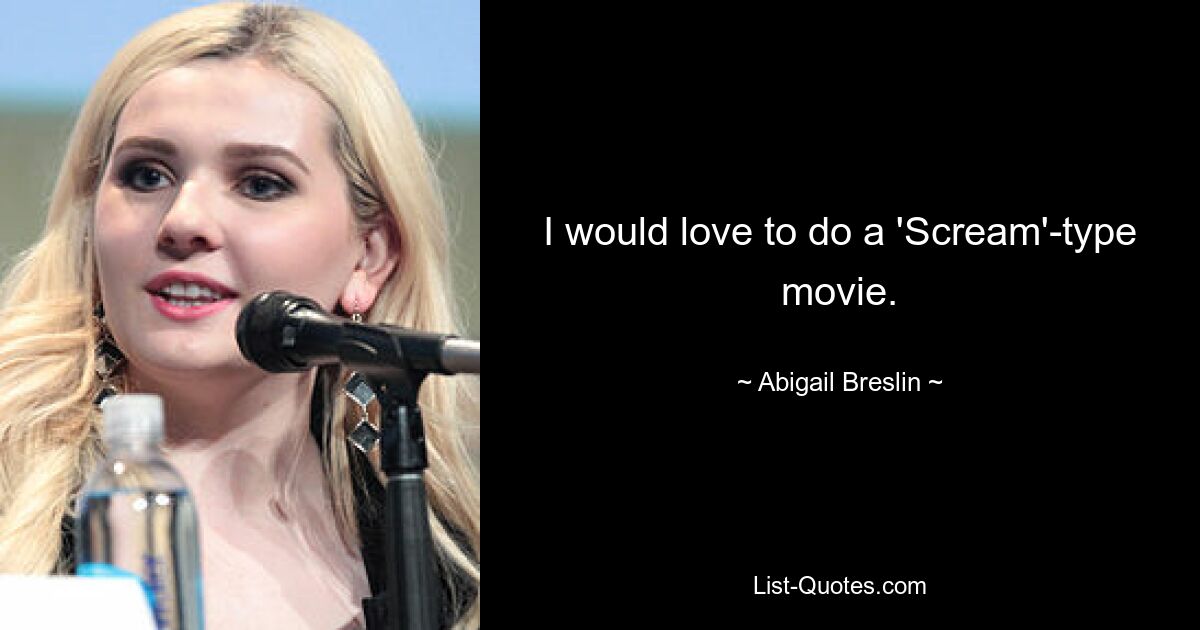 I would love to do a 'Scream'-type movie. — © Abigail Breslin